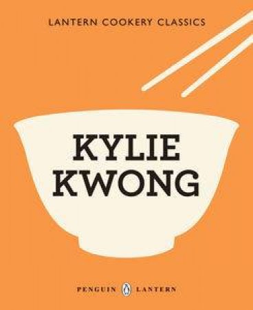 Lantern Cookery Classics: Kylie Kwong by Kylie Kwong