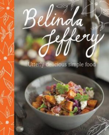 Utterly Delicious Simple Food by Belinda Jeffery