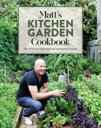 Matt's Kitchen Garden by Matt Moran