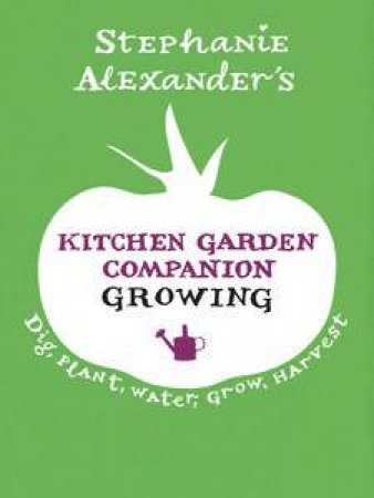 Kitchen Garden Companion: Growing by Stephanie Alexander