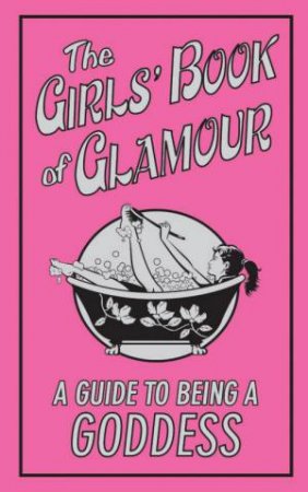 The Girls' Book Of Glamour: A Guide To Being A Goddess by None