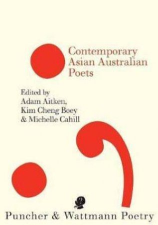 Contemporary Asian Australian Poets by Adam Aitken & Kim Cheng Boey & Michelle Cahill