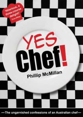 Yes Chef!: The Ungarnished Confessions of an Australian Chef by Phillip McMillan