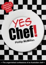 Yes Chef The Ungarnished Confessions of an Australian Chef
