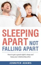 Sleeping Apart Not Falling Apart How to Get a Good Nights Sleep andKeep Your Relationship Alive