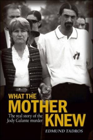 What The Mother Knew: The real story of the Jody Galante murder by Edmund Tadros