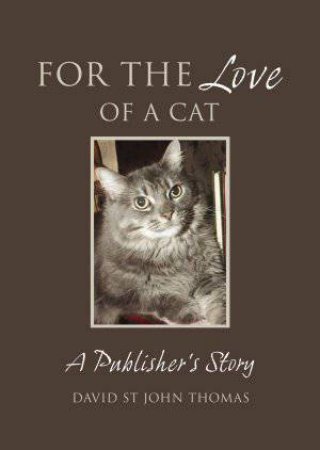 For The Love of a Cat: A Publisher's Story by David St John Thomas