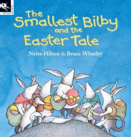 The Smallest Bilby And The Easter Tale by Nette Hilton & Bruce Whatley