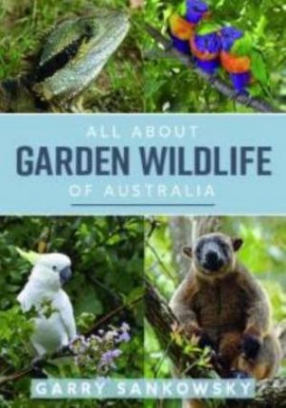 All About Garden Wildlife Of Australia by Gary Sankowsky