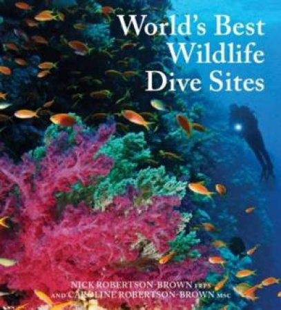 World's Best Wildlife Dive Sites by Nick Robertson-Brown & Caroline Robertson-Brown