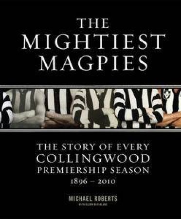 The Mightiest Magpies: The Story of Every Collingwood Premiership Season by Michael Roberts
