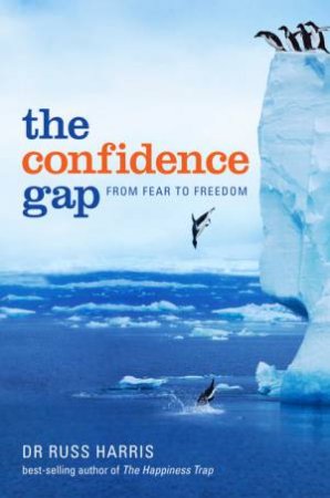 The Confidence Gap: From Fear To Freedom by Russ Harris