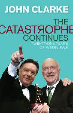Catastrophe Continues: Twenty-One Years of Interviews by John Clarke