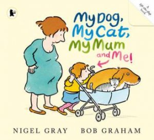 My Dog, My Cat, My Mum And Me! by Nigel Gray & Bob Graham
