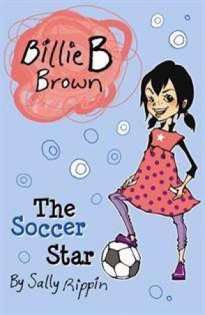 Billie B Brown: The Soccer Star by Sally Rippin