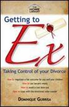 Getting to Ex: Taking Control of Your Divorce by Dominique Grubisa