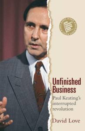 Unfinished Business: Paul Keating's Interrupted Revolution, New Ed
