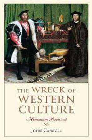 Wreck of Western Culture: Humanism Revisited by John Carroll