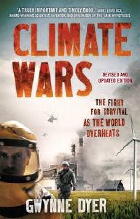Climate Wars: The Fight For Survival As The World Overheats by Gwynne Dyer