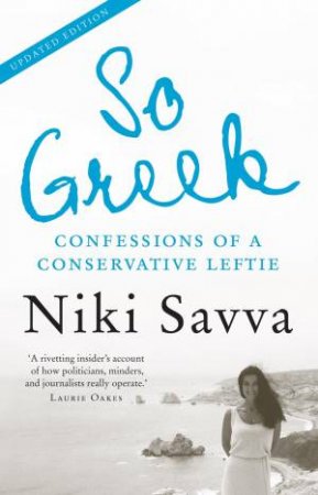 So Greek: Confessions Of A Conservative Leftie by Niki Savva