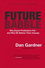 Future Babble Why Expert Predictions are Wrong  and Why We Believe Them Anyway