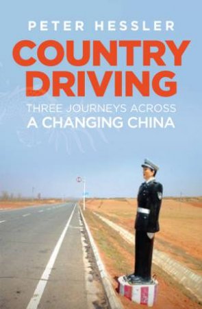 Country Driving: Three Journeys Across A Changing China by Peter Hessler