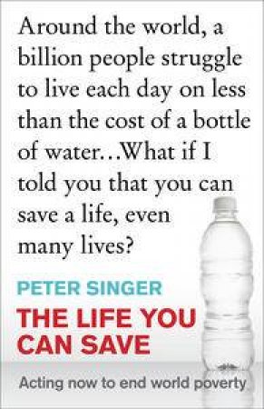 Life You Can Save: Acting Now to End World Poverty by Peter Singer