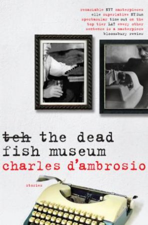 The Dead Fish Museum by Charles D'Ambrosio
