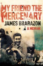 My Friend the Mercenary A Memoir