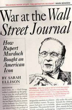 War at the Wall Street Journal: How Rupert Murdoch Bought an American Icon by Sarah Ellison