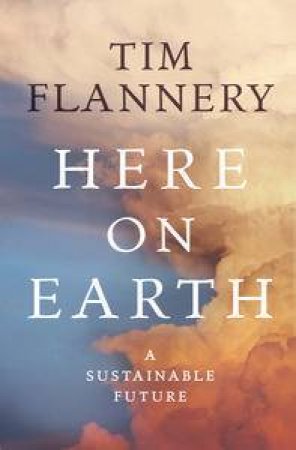 Here On Earth: A Sustainable Future by Tim Flannery