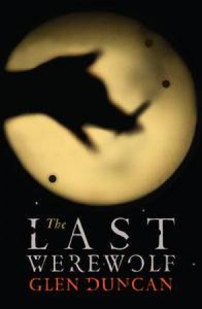 The Last Werewolf by Glen Duncan