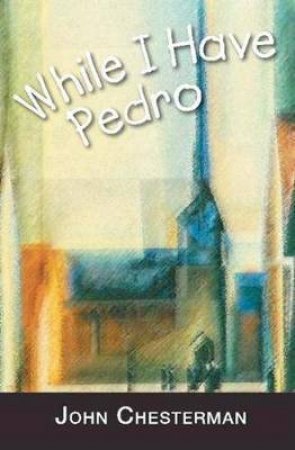 While I Have Pedro by John  Chesterman