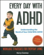 Every Day with ADHD Understanding the World Of Your Child with ADHD