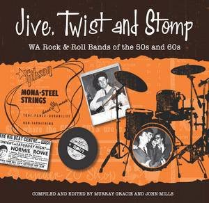 Jive, Twist and Stomp: WA Rock & Roll Bands of the 50s and 60s by Murray Gracie & John Mills