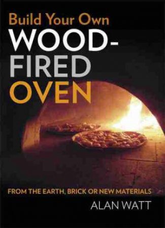 Build Your Own Wood-Fired Oven by Alan Watt