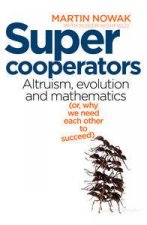 Super Cooperators Altruism Evolution and Mathematics Or Why We Need Each Other To Succeed