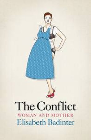 The Conflict: Woman & Mother by Elisabeth Badinter