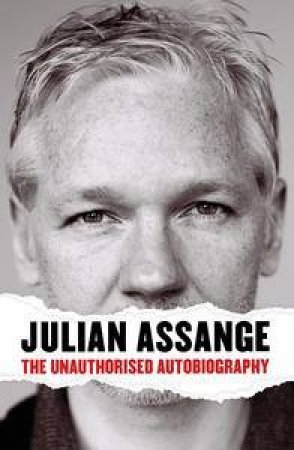 Julian Assange: The Unauthorised Autobiography by Julian Assange