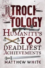 Atrocitology Humanitys 100 Deadliest Achievements