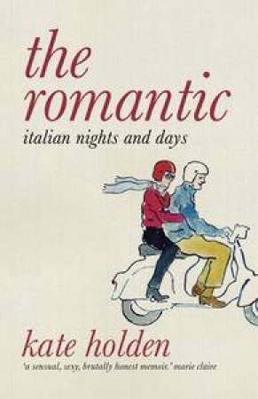 The Romantic: Italian nights and days by Kate Holden