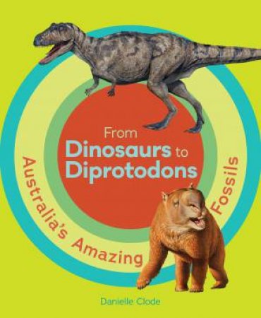 From Dinosaurs To Diprotodons by Danielle Clode