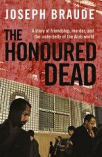 The Honoured Dead A Story Of Friendship Murder And The Search For Truth In The Arab World