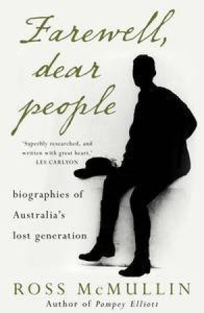 Farewell, Dear People: Biographies of Australia's Lost Generation by Ross McMullin