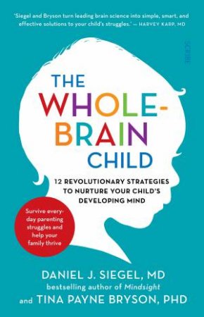 The Whole-Brain Child by Daniel J Siegel & Tina Payne Bryson