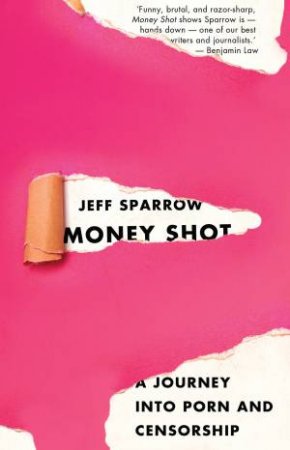 Money Shot: A Journey Into Porn And Censorship by Jeff Sparrow