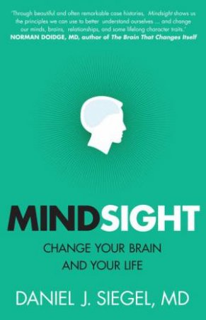 Mindsight: Change Your Brain And Your Life by Daniel J Siegel