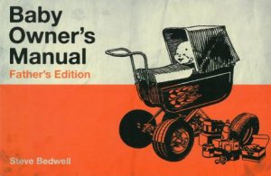 Baby Owner's Manual: Father's Edition by Steve Bedwell