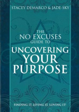 No Excuses Guide to Uncovering Your Purpose by Stacey Demarco & Jade Sky