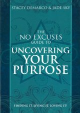 No Excuses Guide to Uncovering Your Purpose